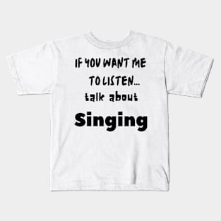 if you want me to listen talk about singing Kids T-Shirt